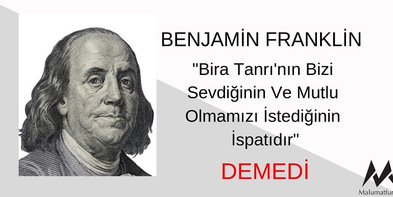 "Bira Tanrı'nın Bizi Sevdiğinin Ve Mutlu Olmamızı İstediğinin İspatıdır" Sözü Benjamin Franklin'e Ait Değildir