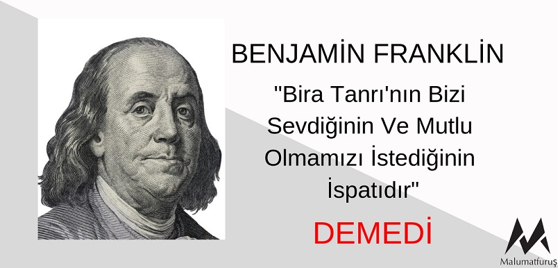 "Bira Tanrı'nın Bizi Sevdiğinin Ve Mutlu Olmamızı İstediğinin İspatıdır" Sözü Benjamin Franklin'e Ait Değildir