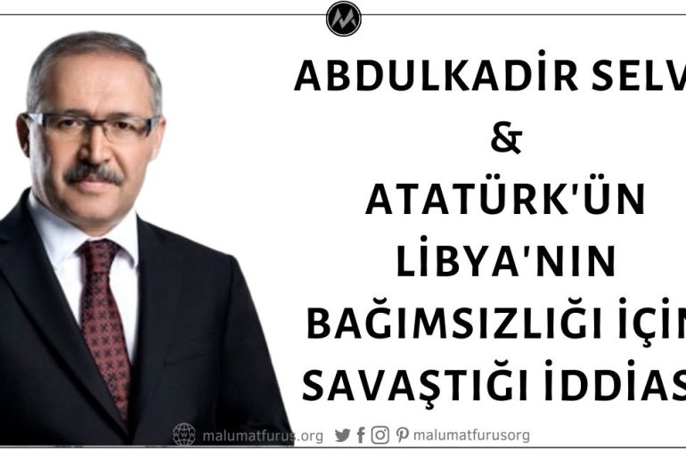 Abdulkadir Selvi'nin Atatürk'ün Libya'nın Bağımsızlığı İçin Savaştığı İddiası Asılsız