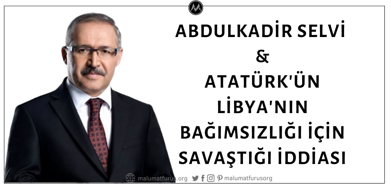 Abdulkadir Selvi'nin Atatürk'ün Libya'nın Bağımsızlığı İçin Savaştığı İddiası Asılsız