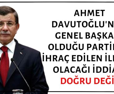 Siyasi Tarihimizde Eski Başbakan Ahmet Davutoğlu'nun Genel Başkanı Olduğu Partiden İhraç Edilen İlk Kişi Olduğu İddiası Doğruyu Yansıtmıyor