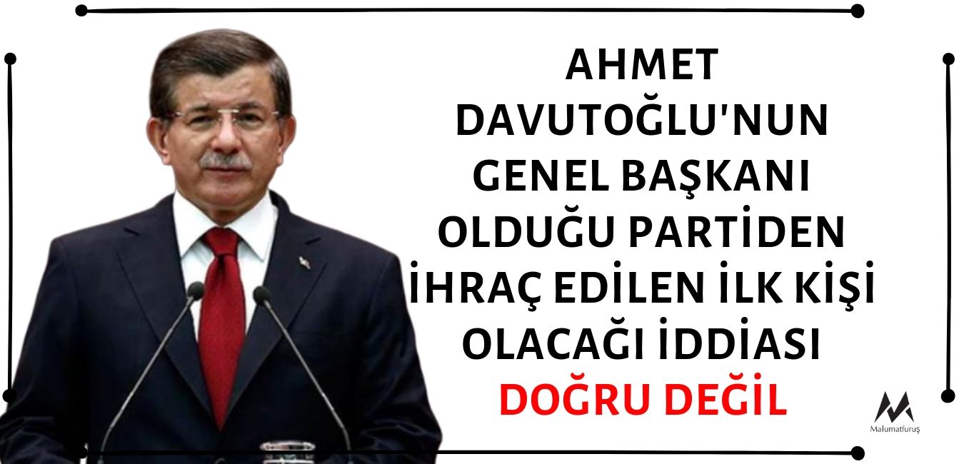 Siyasi Tarihimizde Eski Başbakan Ahmet Davutoğlu'nun Genel Başkanı Olduğu Partiden İhraç Edilen İlk Kişi Olduğu İddiası Doğruyu Yansıtmıyor