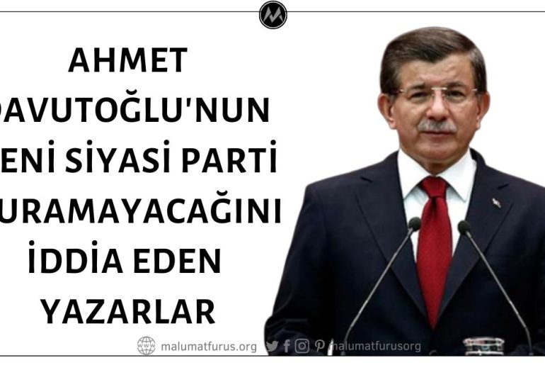 Eski Başbakan Ahmet Davutoğlu'nun Yeni Bir Siyasi Parti Kuramayacağını Öne Sürerek Yanılan Yazarlar