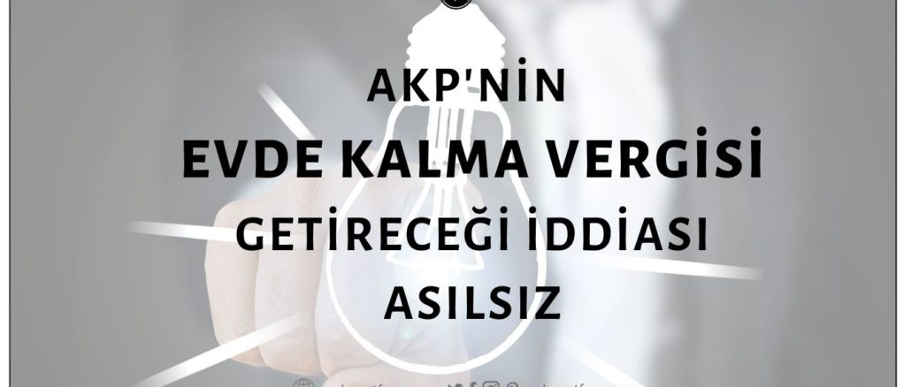 AKP'nin Evde Kalma Vergisi Getirecek Yasa Tasarısının Hazırlanarak Meclis'e Sunduğu İddiası Asılsız