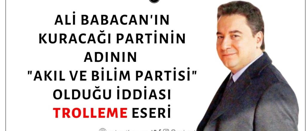 Ali Babacan'ın Kuracağı Partinin Adının Akıl ve Bilim Partisi Olacağı İddiası Trolleme Ürünü