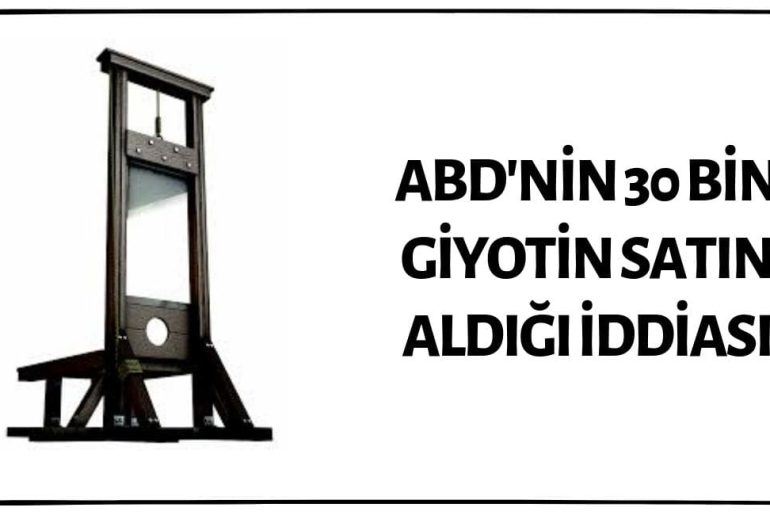 ABD'nin 30 Bin Giyotin Satın Aldığı İddiası Asılsız