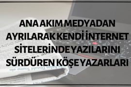 Ana Akım Medyadan Ayrılarak Kendi İnternet Sitelerinde Yazılarını Sürdüren Köşe Yazarları Günümüzde Birçok Köşe Yazarı Ana Akım Medyadan Ayrıldıktan Sonra Kendi İnternet Sitesi Üzerinden Yazılarını Sürdürüyor