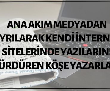 Günümüzde Birçok Köşe Yazarı Ana Akım Medyadan Ayrıldıktan Sonra Kendi İnternet Sitesi Üzerinden Yazılarını Sürdürüyor