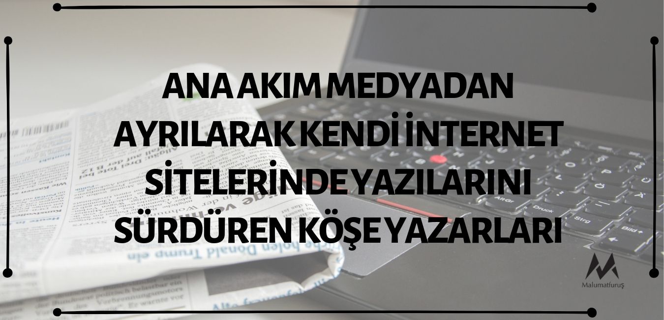 Günümüzde Birçok Köşe Yazarı Ana Akım Medyadan Ayrıldıktan Sonra Kendi İnternet Sitesi Üzerinden Yazılarını Sürdürüyor