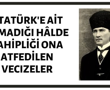 Atatürk'e Ait Olduğu Zannedilen Vecizeler