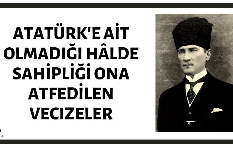 Atatürk'e Ait Olduğu Zannedilen Vecizeler