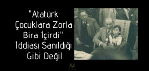 atatürk zorla bira içirdi iddiası