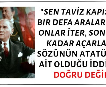 "Sen Taviz Kapısını Bir Defa Aralarsan, Onlar İter, Sonuna Kadar Açarlar" Sözünün Atatürk'e Ait Olduğu İddiası Doğru Değil