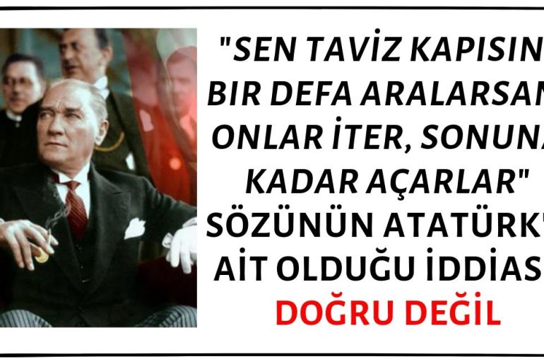 "Sen Taviz Kapısını Bir Defa Aralarsan, Onlar İter, Sonuna Kadar Açarlar" Sözünün Atatürk'e Ait Olduğu İddiası Doğru Değil