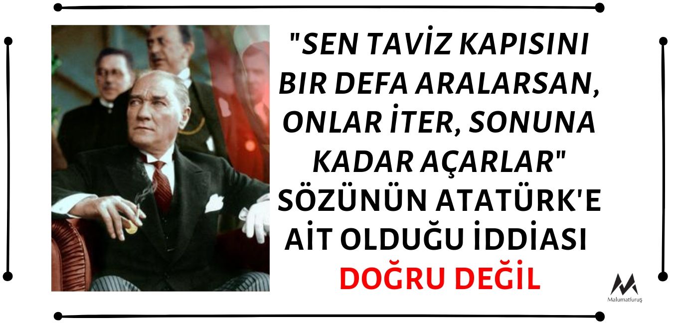 "Sen Taviz Kapısını Bir Defa Aralarsan, Onlar İter, Sonuna Kadar Açarlar" Sözünün Atatürk'e Ait Olduğu İddiası Doğru Değil