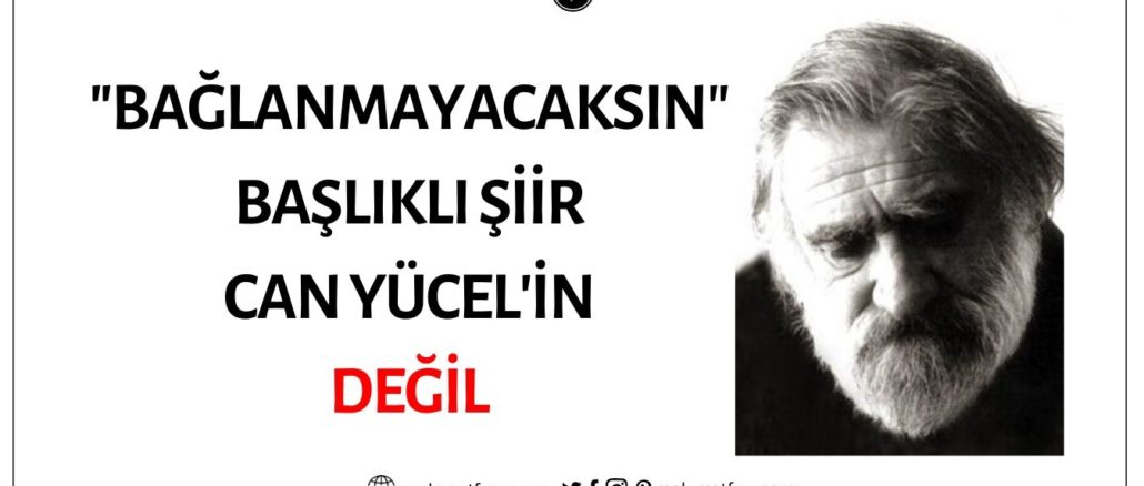 "Bağlanmayacaksın" Başlıklı Şiirin Yazarının Can Yücel Olduğu İddiası Doğru Değil