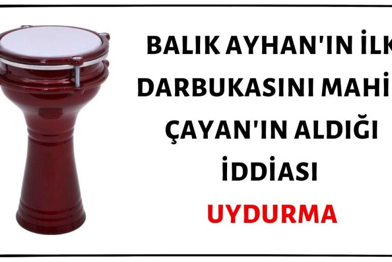 Balık Ayhan'ın ilk darbukasını Mahir Çayan'ın aldığı iddiası uydurmadır