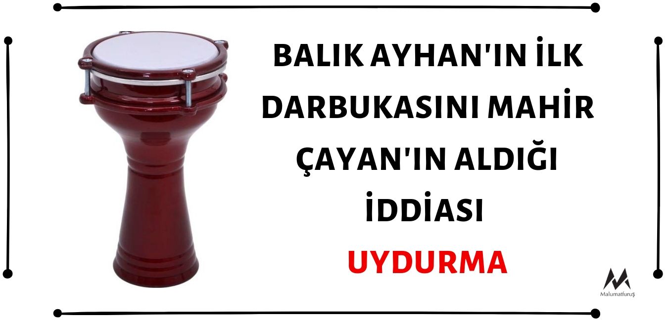 Balık Ayhan'ın ilk darbukasını Mahir Çayan'ın aldığı iddiası uydurmadır