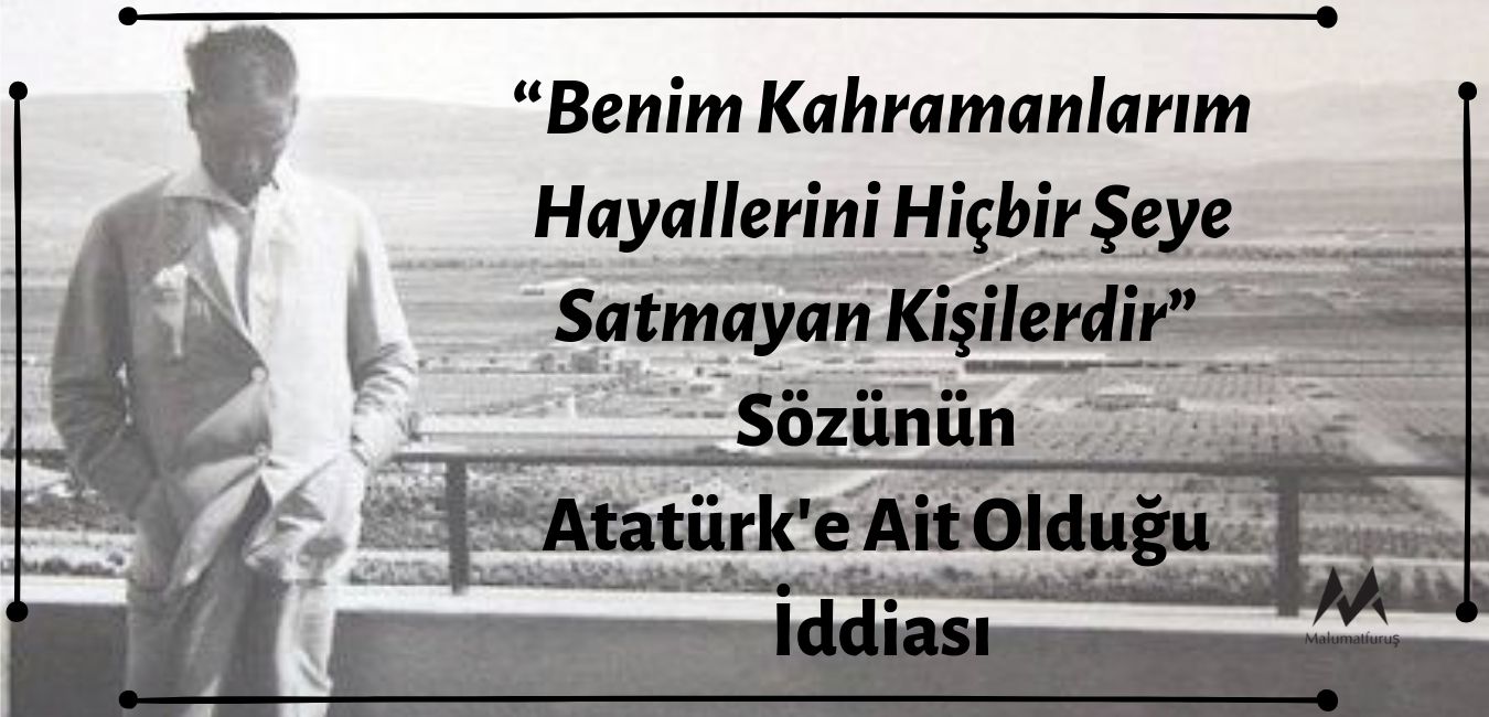 Mustafa Kemal Atatürk'ün “Benim Kahramanlarım Hayallerini Hiçbir Şeye Satmayan Kişilerdir” Dediği İddiası Asılsız