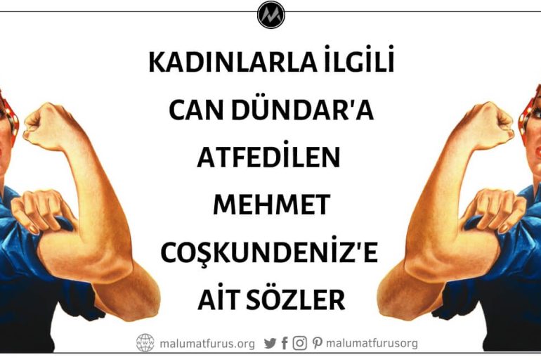 "Bir Kadın Güçlüdür Aslında. Hatta Erkeklerden Çok Daha Güçlüdür; Ama İster Ki, Erkeğin Gücü Kendisine Huzur Versin" Sözü Can Dündar'ın Değil Mehmet Coşkundeniz'in