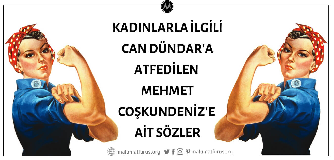 "Bir Kadın Güçlüdür Aslında. Hatta Erkeklerden Çok Daha Güçlüdür; Ama İster Ki, Erkeğin Gücü Kendisine Huzur Versin" Sözü Can Dündar'ın Değil Mehmet Coşkundeniz'in