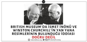 İsmet İnönü ve Winston Churchill'in Yan Yana Resimlerinin British Museum'da Bulunduğu İddiası Asılsız