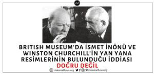 İsmet İnönü ve Winston Churchill'in Yan Yana Resimlerinin British Museum'da Bulunduğu İddiası Asılsız