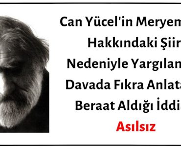 Can Yücel'in Meryem Ana Hakkındaki Şiiri Nedeniyle Yargılandığı Davada Fıkra Anlatarak Beraat Aldığı İddiası Asılsız