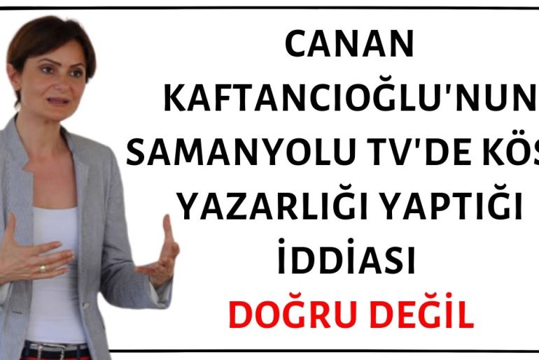 Canan Kaftancıoğlu'nun Samanyolu TV'de Köşe Yazarlığı Yaptığı İddiası Doğru Değil