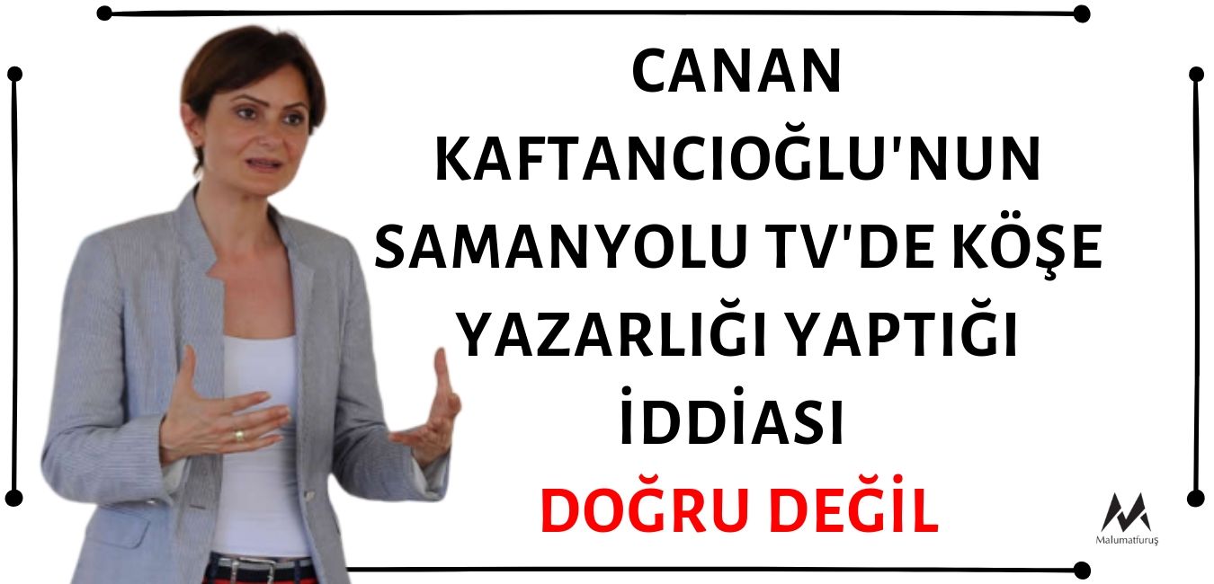 Canan Kaftancıoğlu'nun Samanyolu TV'de Köşe Yazarlığı Yaptığı İddiası Doğru Değil