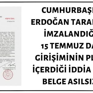 Cumhurbaşkanı Erdoğan Tarafından İmzalandığı ve 15 Temmuz Darbe Girişiminin Planını İçerdiği İddia Edilen Belge Asılsızdır