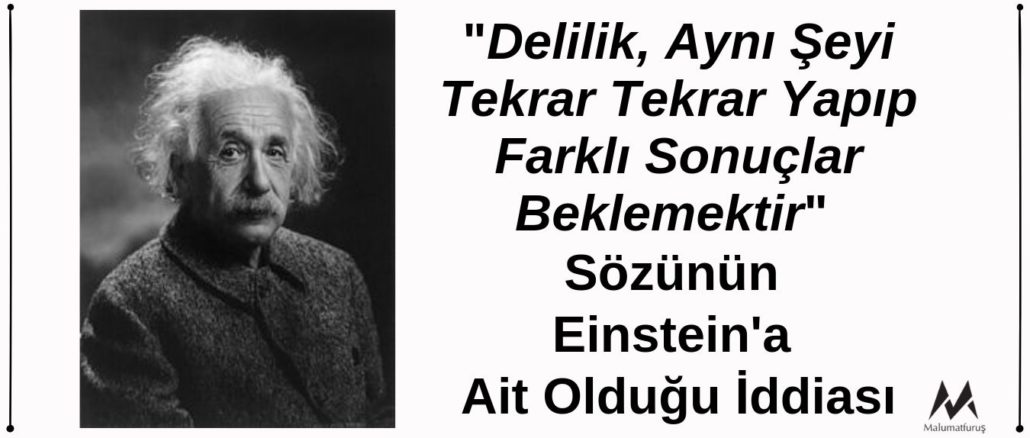 Albert Einstein'ın "Delilik, Aynı Şeyi Tekrar Tekrar Yapıp Farklı Sonuçlar Beklemektir" Dediği İddiası Doğru Değildir