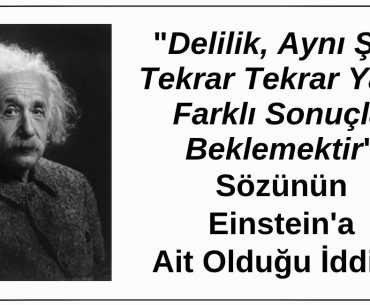 Albert Einstein'ın "Delilik, Aynı Şeyi Tekrar Tekrar Yapıp Farklı Sonuçlar Beklemektir" Dediği İddiası Doğru Değildir