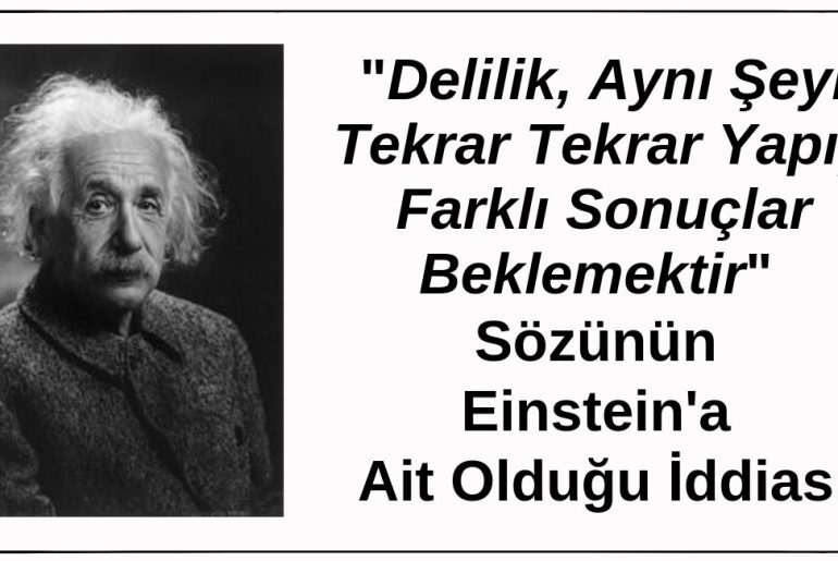 Albert Einstein'ın "Delilik, Aynı Şeyi Tekrar Tekrar Yapıp Farklı Sonuçlar Beklemektir" Dediği İddiası Doğru Değildir