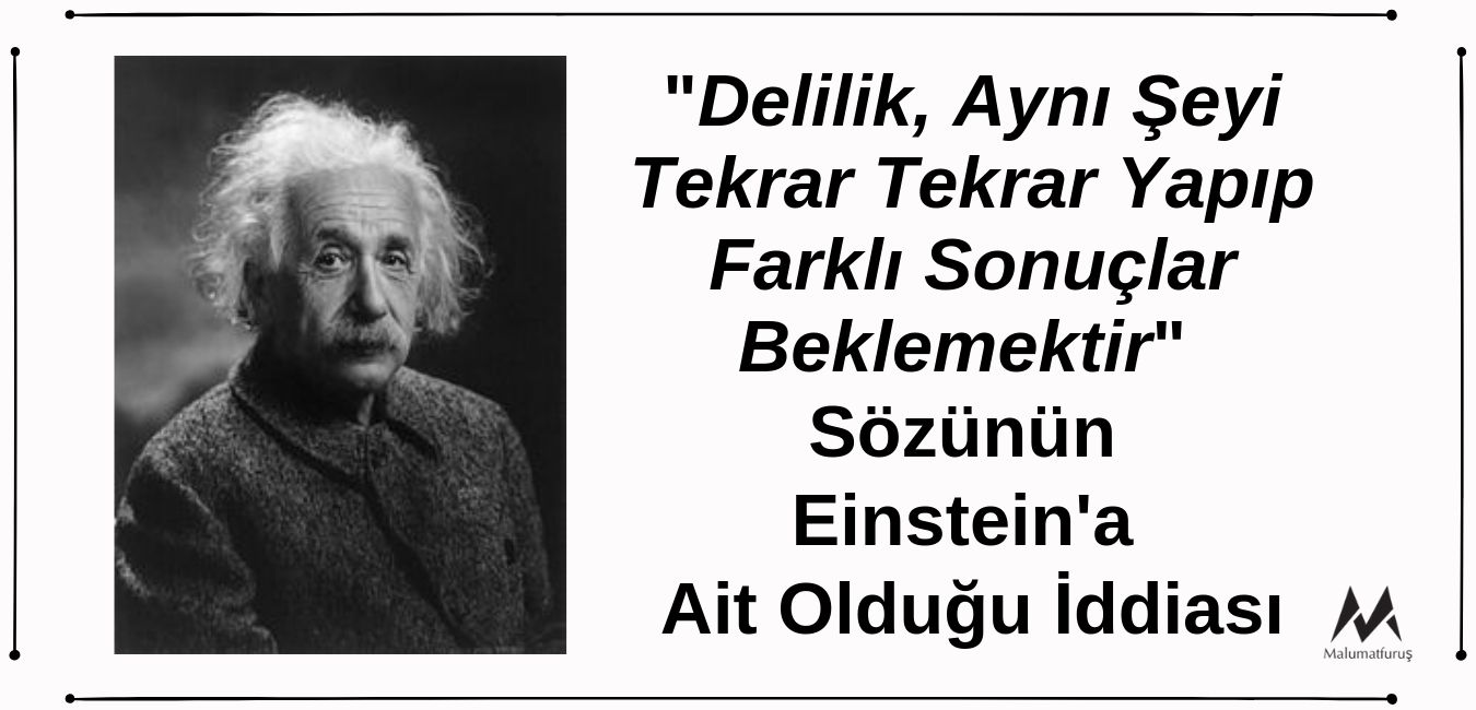 Albert Einstein'ın "Delilik, Aynı Şeyi Tekrar Tekrar Yapıp Farklı Sonuçlar Beklemektir" Dediği İddiası Doğru Değildir