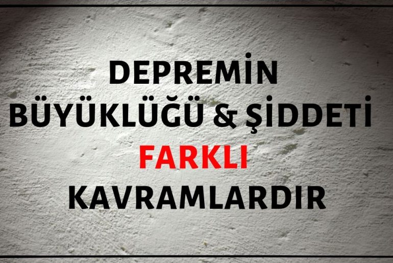 Depremin Büyüklüğü ve Depremin Şiddeti Farklı Kavramlardır