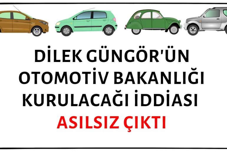 Sabah Gazetesi Yazarı Dilek Güngör'ün Otomotiv Bakanlığı Kurulacağı Yönündeki İddiası Gerçekleşmedi