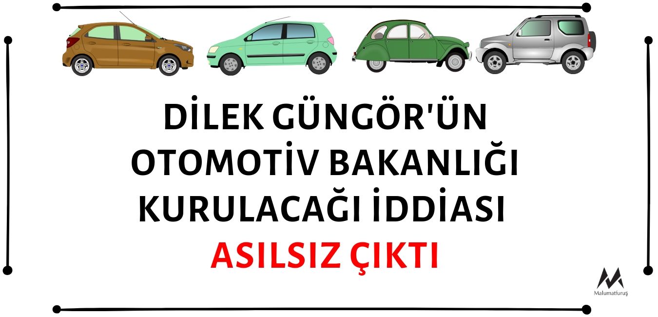 Sabah Gazetesi Yazarı Dilek Güngör'ün Otomotiv Bakanlığı Kurulacağı Yönündeki İddiası Gerçekleşmedi