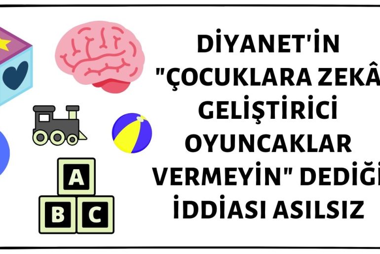 Diyanet İşleri Başkanlığı'nın "Çocuklara Zekâ Geliştirici Oyuncaklar Vermeyin" Duyurusu Yaptığı İddiası Asılsız