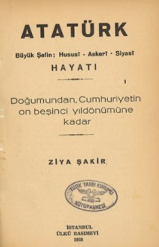 Atatürk : Büyük Şefin; hususî , askerî, siyasî hayatı : doğumundan, Cumhuriyetin on beşinci yıldönümüne kadar / Ziya Şakir