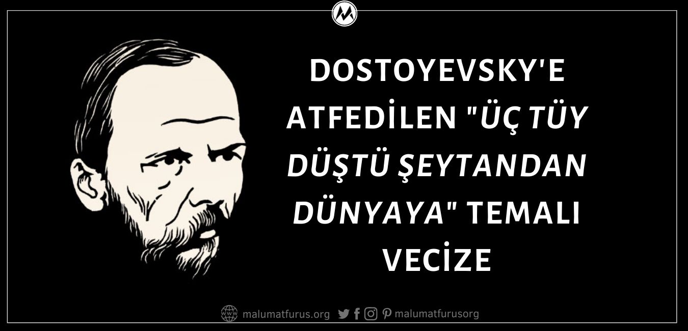 "Şeytan Uyuyakaldı Bir Gün. Rüzgar Sert Esti. Üç Tüy Düştü Şeytandan Dünyaya. Biri Paraya Yapıştı, Diğeri Mevkiye, Öteki De İhtirasa. Ve O Günden Sonra Hiçbir İş Yapmadı Şeytan." Sözünün Dostoyevsky'e Ait Olduğu İddiası Asılsız