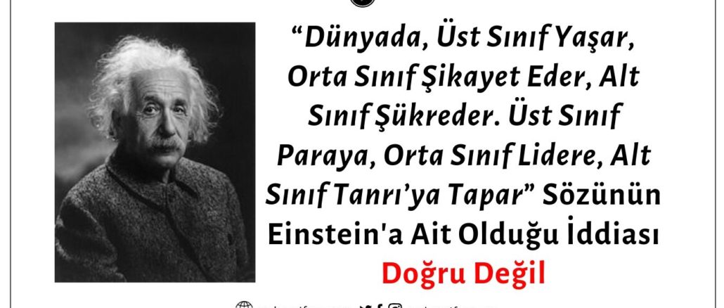 Einstein'ın "Dünyada Üst Sınıf Yaşar, Orta Sınıf Şikayet Eder, Alt Sınıf Şükreder" Dediği İddiası Doğru Değildir