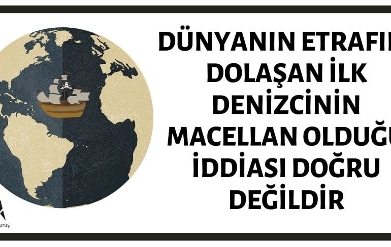 Dünyanın Etrafını Dolaşan İlk Denizcinin Macellan Olduğu İddiası