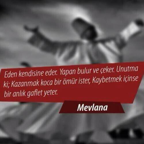 "Eden kendisine eder. Yapan bulur ve çeker. Unutma: Kazanmak koca bir ömür ister, kaybetmeye ise bir anlık gaflet yeter." vecizesinin Mevlânâ Celâleddîn-i Rûmî'ye ait olduğu iddiasını içeren görsel