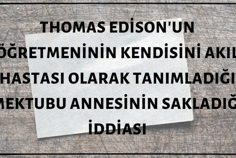 İlkokul Öğretmeninin Kendisini Akıl Hastası Olarak Nitelediği Mektubu Thomas Edison'un Annesinin Sakladığı ve Annesinin Ölümünden Sonra Edison'un Mektubu Bulduğu İddiası Asılsız Unsurlar İçermektedir