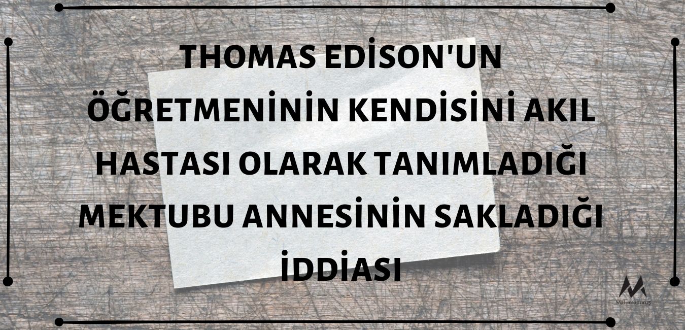 İlkokul Öğretmeninin Kendisini Akıl Hastası Olarak Nitelediği Mektubu Thomas Edison'un Annesinin Sakladığı ve Annesinin Ölümünden Sonra Edison'un Mektubu Bulduğu İddiası Asılsız Unsurlar İçermektedir