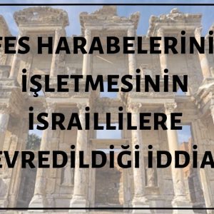 İzmir Selçuk'taki Efes Harabelerinin İşletmesinin İsraillilere Devredildiği İddiası Asılsız
