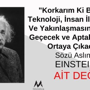 Einstein “Korkarım Ki Bir Gün Teknoloji, İnsan İletişiminin Ve Yakınlaşmasının Önüne Geçecek ve Aptal Bir Nesil Ortaya Çıkacak” Demedi