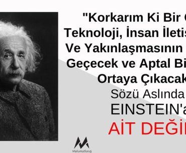 Einstein “Korkarım Ki Bir Gün Teknoloji, İnsan İletişiminin Ve Yakınlaşmasının Önüne Geçecek ve Aptal Bir Nesil Ortaya Çıkacak” Demedi