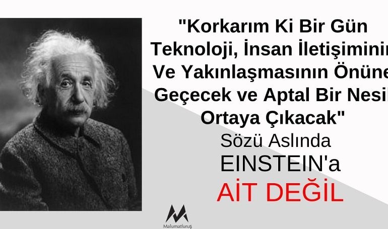 Einstein “Korkarım Ki Bir Gün Teknoloji, İnsan İletişiminin Ve Yakınlaşmasının Önüne Geçecek ve Aptal Bir Nesil Ortaya Çıkacak” Demedi